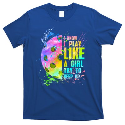 I Know I Play Like A Girl Try To Keep Up Pickleball Dink Gift T-Shirt