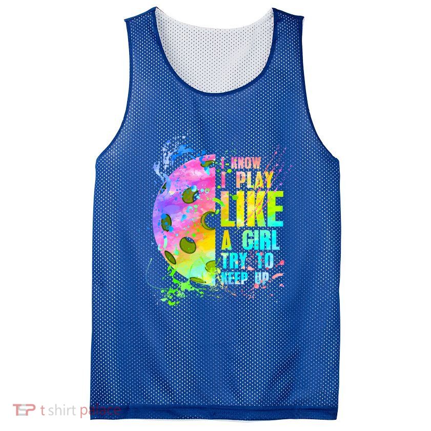 I Know I Play Like A Girl Try To Keep Up Pickleball Dink Gift Mesh Reversible Basketball Jersey Tank