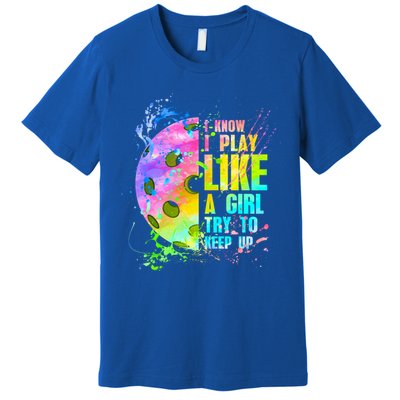 I Know I Play Like A Girl Try To Keep Up Pickleball Dink Gift Premium T-Shirt