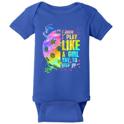 I Know I Play Like A Girl Try To Keep Up Pickleball Dink Gift Baby Bodysuit