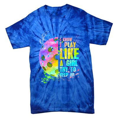 I Know I Play Like A Girl Try To Keep Up Pickleball Dink Gift Tie-Dye T-Shirt