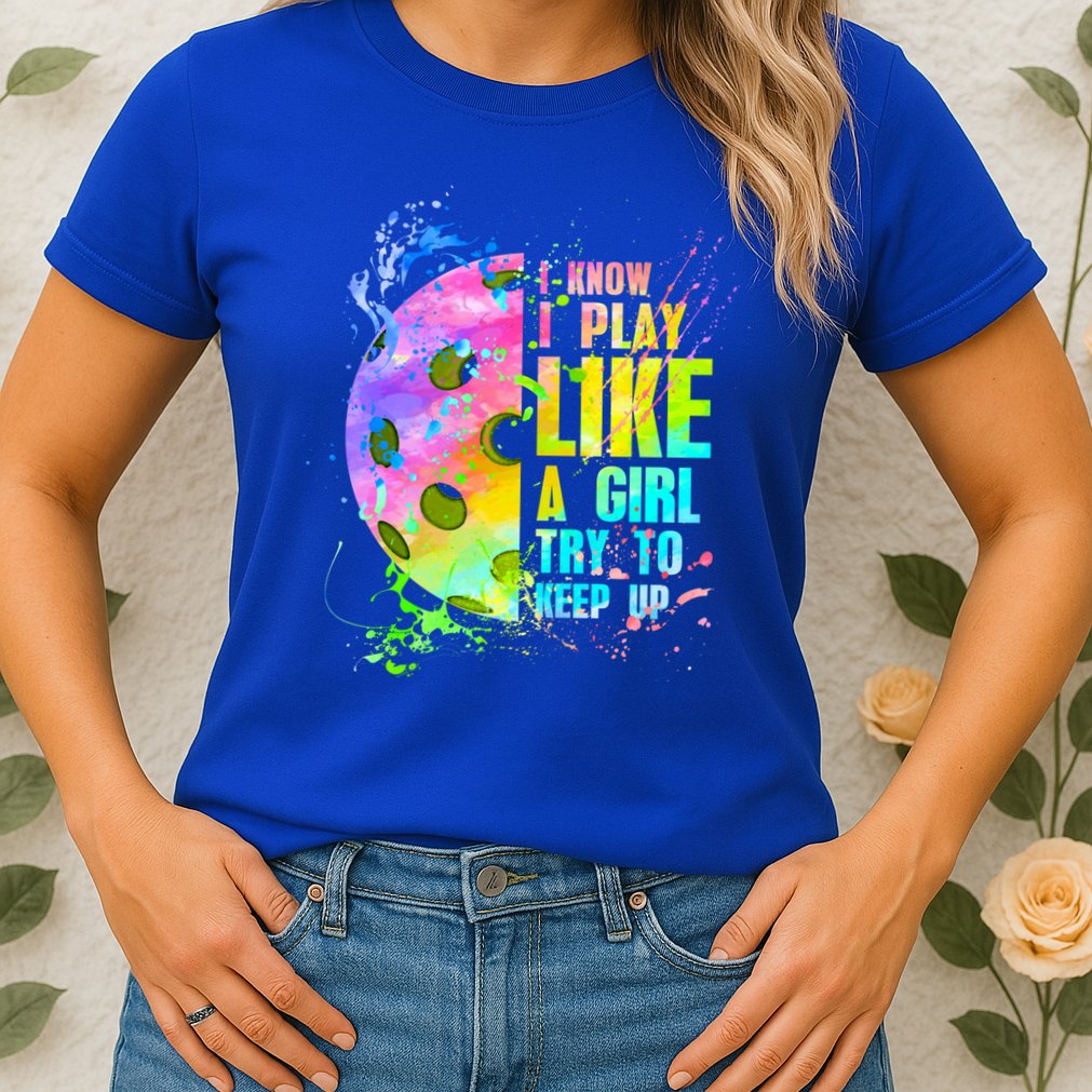 I Know I Play Like A Girl Try To Keep Up Pickleball Dink Gift Womens T-Shirt