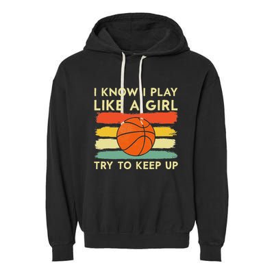 I Know I Play Like A Girl Try To Keep Up Basketball Player Garment-Dyed Fleece Hoodie