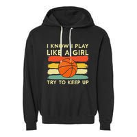 I Know I Play Like A Girl Try To Keep Up Basketball Player Garment-Dyed Fleece Hoodie