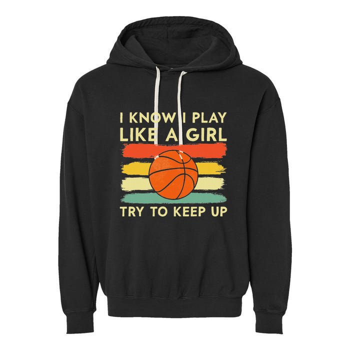 I Know I Play Like A Girl Try To Keep Up Basketball Player Garment-Dyed Fleece Hoodie