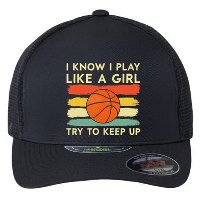 I Know I Play Like A Girl Try To Keep Up Basketball Player Flexfit Unipanel Trucker Cap