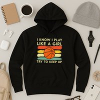 I Know I Play Like A Girl Try To Keep Up Basketball Player Hoodie