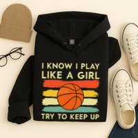 I Know I Play Like A Girl Try To Keep Up Basketball Player Hoodie