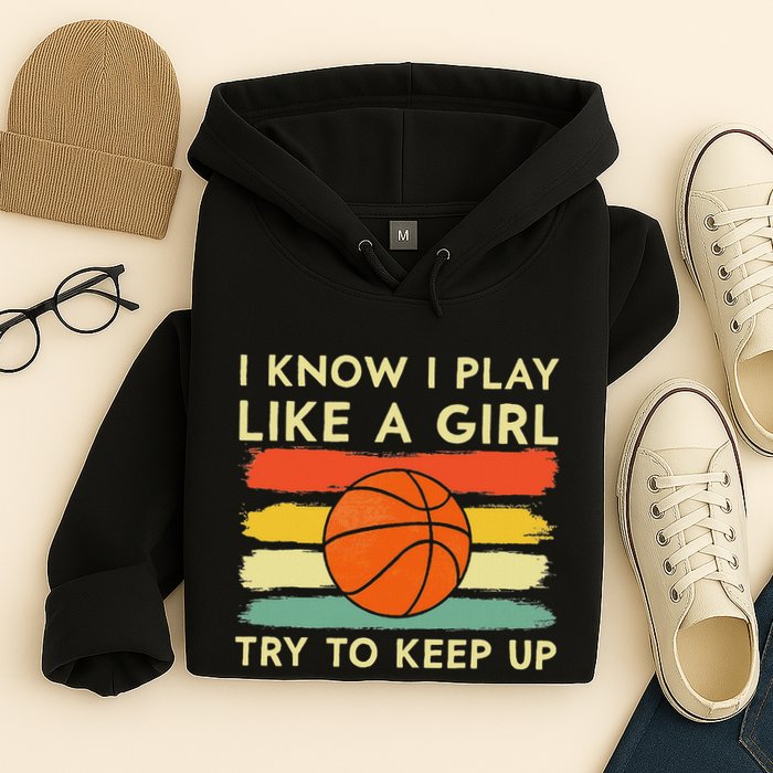 I Know I Play Like A Girl Try To Keep Up Basketball Player Hoodie