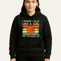 I Know I Play Like A Girl Try To Keep Up Basketball Player Hoodie