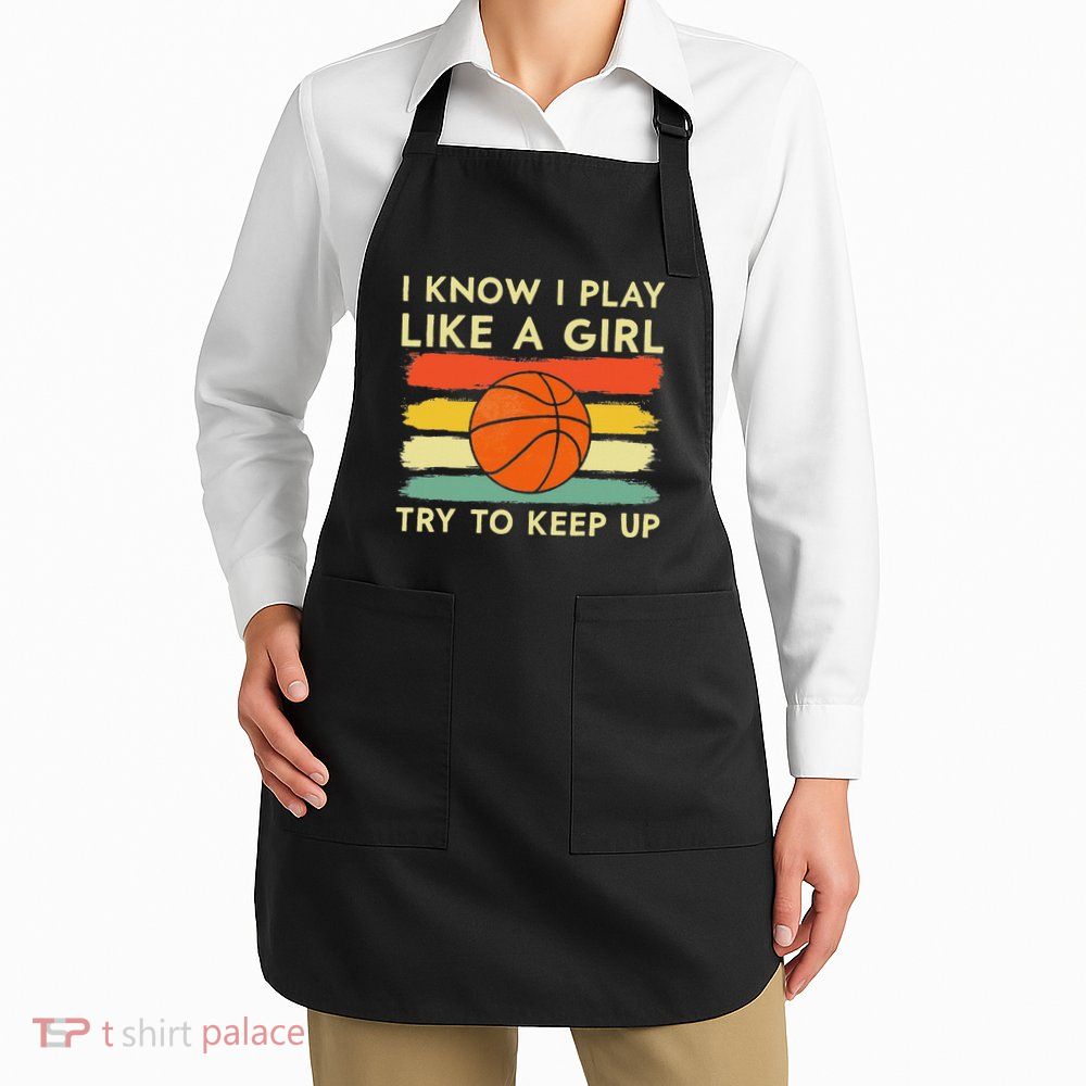 I Know I Play Like A Girl Try To Keep Up Basketball Player Apron