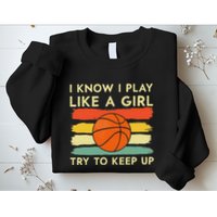 I Know I Play Like A Girl Try To Keep Up Basketball Player Sweatshirt