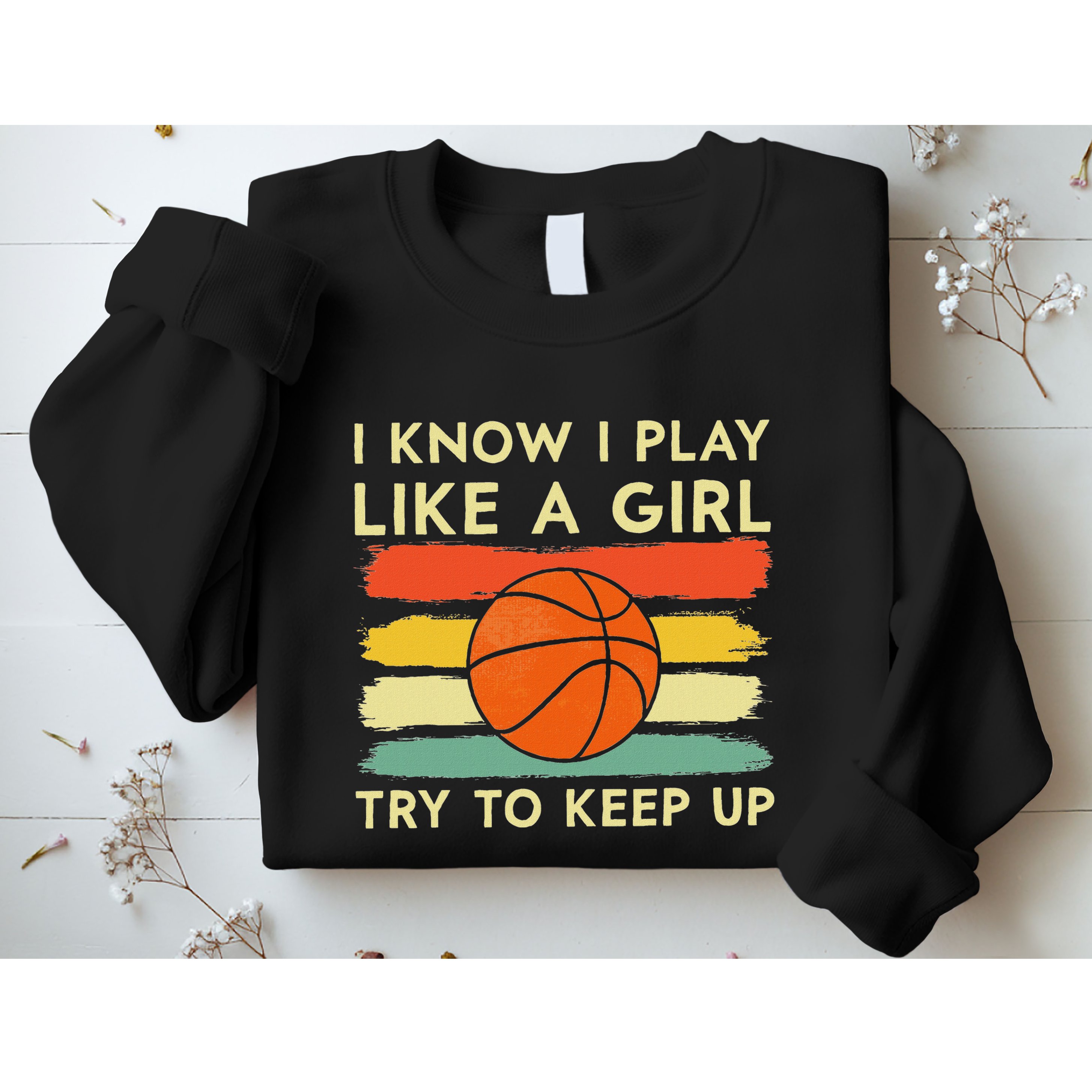 I Know I Play Like A Girl Try To Keep Up Basketball Player Sweatshirt