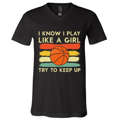 I Know I Play Like A Girl Try To Keep Up Basketball Player V-Neck T-Shirt