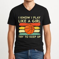 I Know I Play Like A Girl Try To Keep Up Basketball Player V-Neck T-Shirt