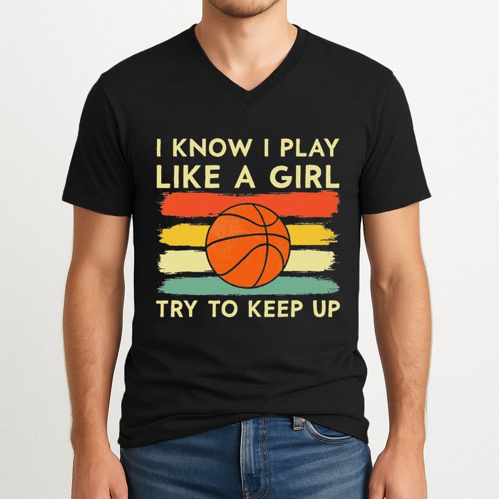 I Know I Play Like A Girl Try To Keep Up Basketball Player V-Neck T-Shirt