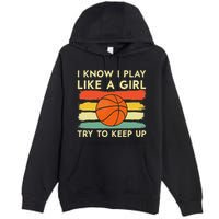 I Know I Play Like A Girl Try To Keep Up Basketball Player Premium Pullover Hoodie