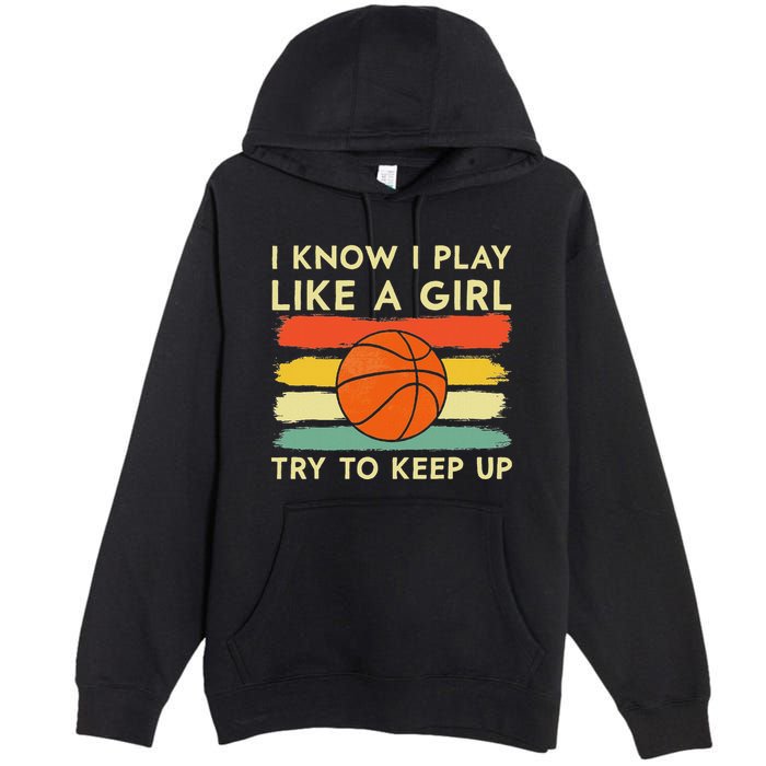 I Know I Play Like A Girl Try To Keep Up Basketball Player Premium Pullover Hoodie