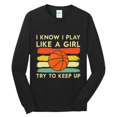 I Know I Play Like A Girl Try To Keep Up Basketball Player Tall Long Sleeve T-Shirt