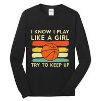 I Know I Play Like A Girl Try To Keep Up Basketball Player Tall Long Sleeve T-Shirt