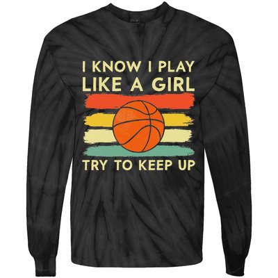 I Know I Play Like A Girl Try To Keep Up Basketball Player Tie-Dye Long Sleeve Shirt