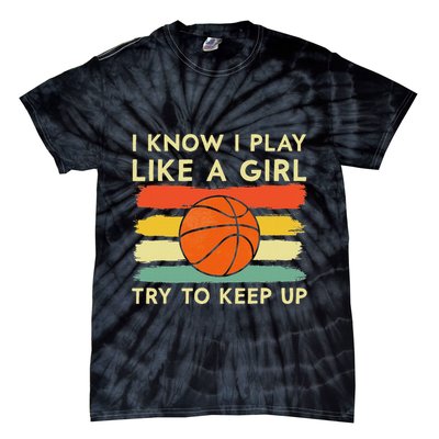 I Know I Play Like A Girl Try To Keep Up Basketball Player Tie-Dye T-Shirt