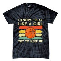I Know I Play Like A Girl Try To Keep Up Basketball Player Tie-Dye T-Shirt
