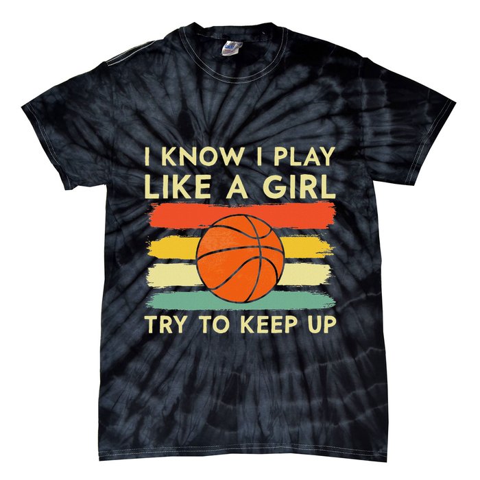 I Know I Play Like A Girl Try To Keep Up Basketball Player Tie-Dye T-Shirt