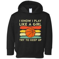 I Know I Play Like A Girl Try To Keep Up Basketball Player Toddler Hoodie