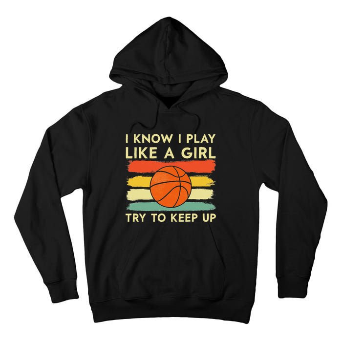 I Know I Play Like A Girl Try To Keep Up Basketball Player Tall Hoodie