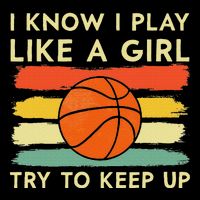 I Know I Play Like A Girl Try To Keep Up Basketball Player Toddler Fine Jersey T-Shirt