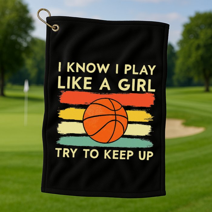 I Know I Play Like A Girl Try To Keep Up Basketball Player Golf Towel