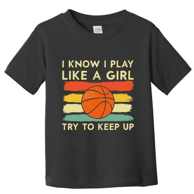 I Know I Play Like A Girl Try To Keep Up Basketball Player Toddler T-Shirt