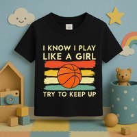 I Know I Play Like A Girl Try To Keep Up Basketball Player Toddler T-Shirt