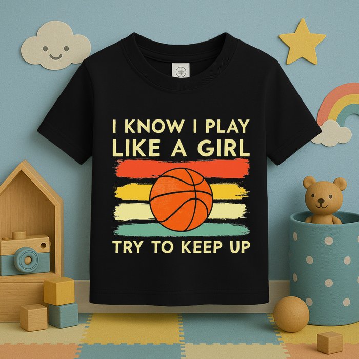 I Know I Play Like A Girl Try To Keep Up Basketball Player Toddler T-Shirt