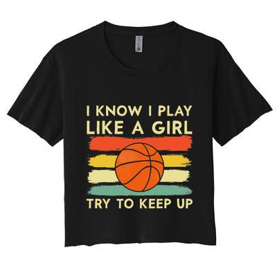 I Know I Play Like A Girl Try To Keep Up Basketball Player Crop Top