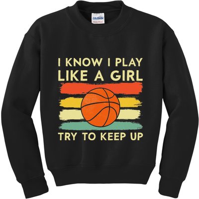 I Know I Play Like A Girl Try To Keep Up Basketball Player Kids Sweatshirt