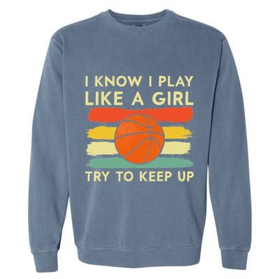 I Know I Play Like A Girl Try To Keep Up Basketball Player Garment-Dyed Sweatshirt