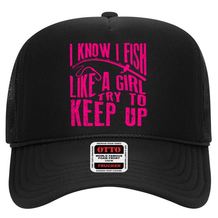 I Know I Fish Like A Girl Try To Keep Up Funny Girl Fishing High Crown Mesh Back Trucker Hat