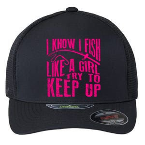 I Know I Fish Like A Girl Try To Keep Up Funny Girl Fishing Flexfit Unipanel Trucker Cap