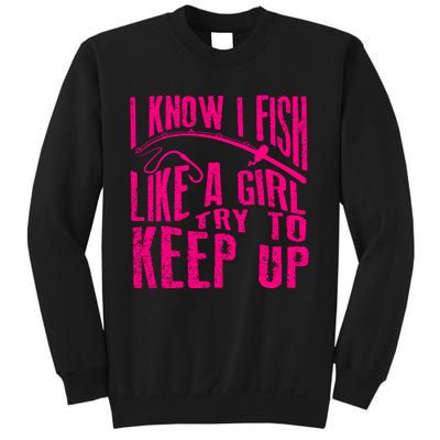 I Know I Fish Like A Girl Try To Keep Up Funny Girl Fishing Sweatshirt