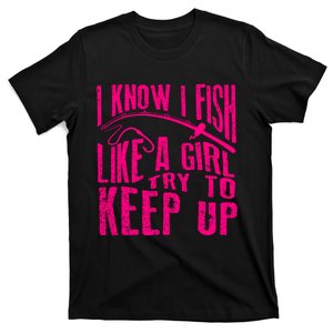 I Know I Fish Like A Girl Try To Keep Up Funny Girl Fishing T-Shirt