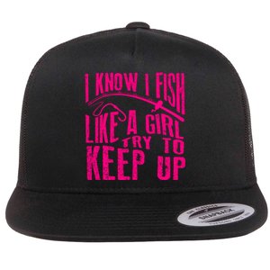 I Know I Fish Like A Girl Try To Keep Up Funny Girl Fishing Flat Bill Trucker Hat