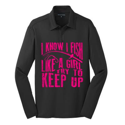 I Know I Fish Like A Girl Try To Keep Up Funny Girl Fishing Silk Touch Performance Long Sleeve Polo