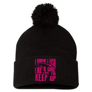 I Know I Fish Like A Girl Try To Keep Up Funny Girl Fishing Pom Pom 12in Knit Beanie