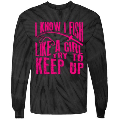 I Know I Fish Like A Girl Try To Keep Up Funny Girl Fishing Tie-Dye Long Sleeve Shirt