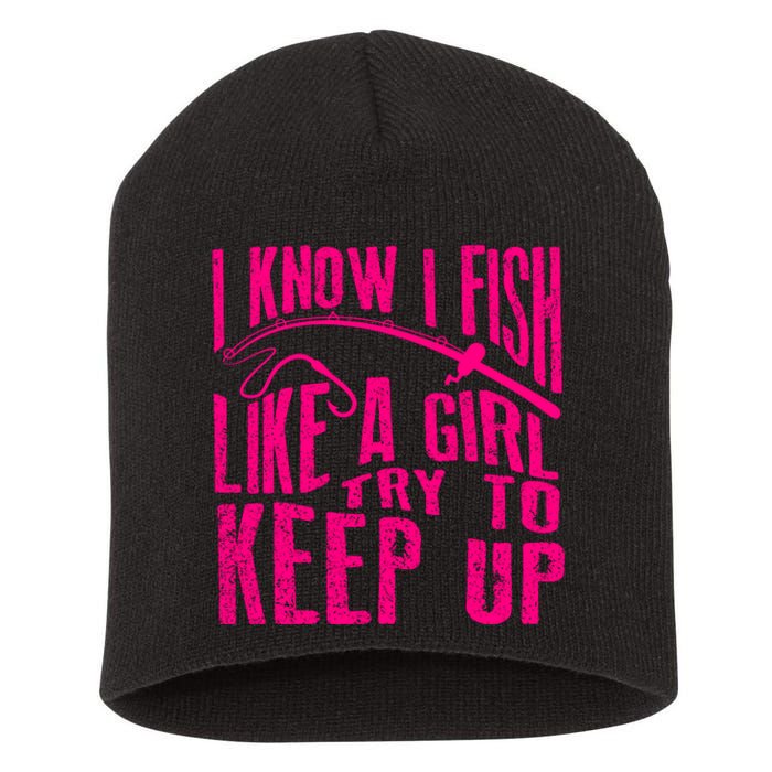 I Know I Fish Like A Girl Try To Keep Up Funny Girl Fishing Short Acrylic Beanie