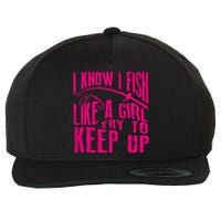 I Know I Fish Like A Girl Try To Keep Up Funny Girl Fishing Wool Snapback Cap