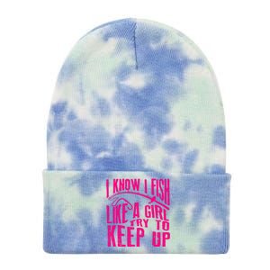 I Know I Fish Like A Girl Try To Keep Up Funny Girl Fishing Tie Dye 12in Knit Beanie