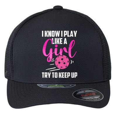 I Know I Play Like A Girl Try To Keep Up Pickleball Gift Flexfit Unipanel Trucker Cap